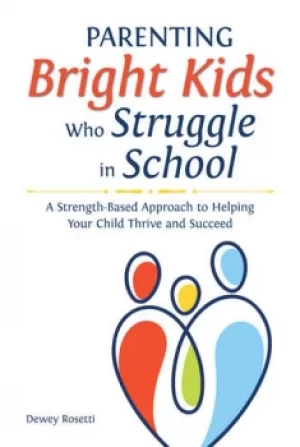 Image of Parenting Bright Kids Who Struggle in SchoolA Strength-Based Approach to Helping Your Child Thrive and Succeed