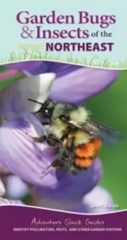 Image of Garden Bugs & Insects of the Northeast : Identify Pollinators, Pests, and Other Garden Visitors