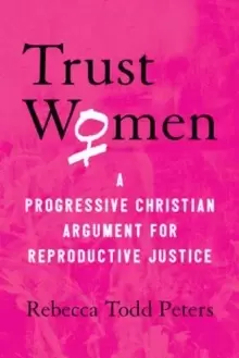 Image of Trust Women : A Progressive Christian Argument for Reproductive Justice