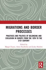 Image of Migrations and Border Processes Practices and Politics of Belonging and Exclusion in Europe from the Nineteenth to the Twenty-First Century