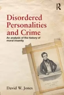 Image of Disordered Personalities and Crime : An analysis of the history of moral insanity