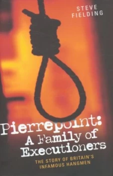 Image of Pierrepoint - a Family of Executioners by Steve Fielding Hardback