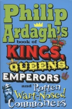 Image of Philip Ardaghs Book of Kings Queens Emperors and Rotten Wart-Nosed Commoners by Philip Ardagh Book