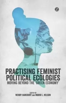 Image of Practising Feminist Political Ecologies : Moving Beyond the 'Green Economy'