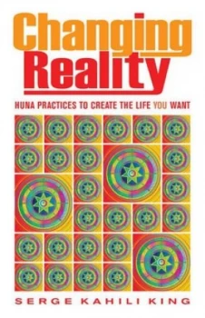 Image of Changing Reality by Serge Kahili King Paperback