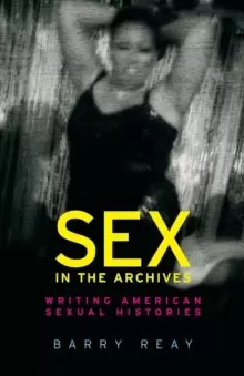 Image of Sex in the Archives : Writing American Sexual Histories