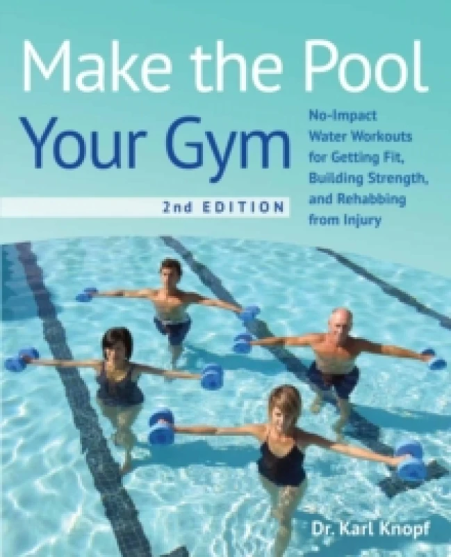 Image of Make The Pool Your Gym, 2nd Edition : No-Impact Water Workouts for Getting Fit, Building Strength, and Rehabbing Paperback / softback