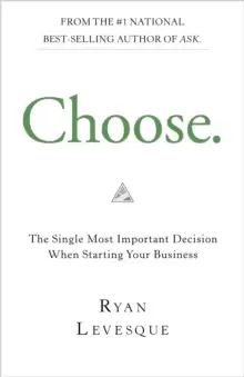 Image of Choose : The Single Most Important Decision Before Starting Your Business