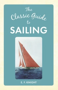 Image of The Classic Guide to Sailing by E F Knight Hardback