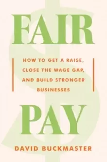 Image of Fair Pay : How to Get a Raise, Close the Wage Gap, and Build Stronger Businesses