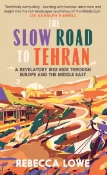 Image of The Slow Road to Tehran : A Revelatory Bike Ride through Europe and the Middle East
