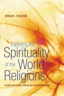 Image of Exploring the Spirituality of the World Religions : The Quest for Personal, Spiritual and Social Transformation