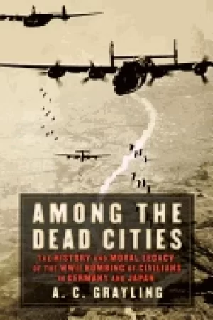 Image of among the dead cities the history and moral legacy of the wwii bombing of c