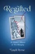 Image of regifted an adoptees memoir of true belonging