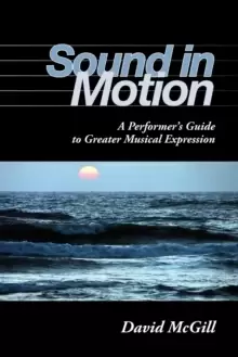 Image of Sound in Motion : A Performer's Guide to Greater Musical Expression