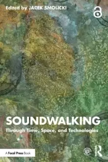 Image of Soundwalking : Through Time, Space, and Technologies