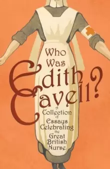 Image of Who Was Edith Cavell? a Collection of Essays Celebrating the Great British Nurse