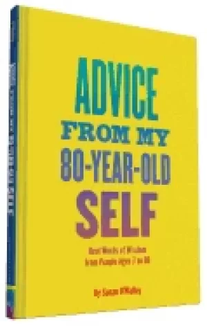 Image of advice from my 80 year old self real words of wisdom from people ages 7 to
