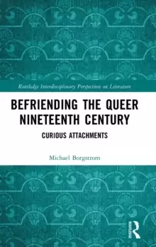 Image of Befriending the Queer Nineteenth Century : Curious Attachments