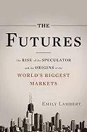 Image of futures the rise of the speculator and the origins of the worlds biggest ma