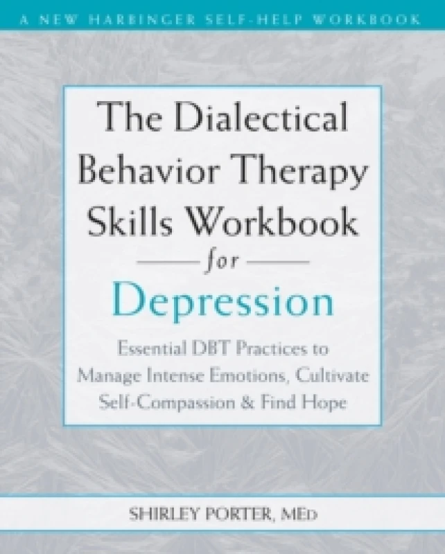 Image of The Dialectical Behavior Therapy Skills Workbook for Depression : Essential DBT Practices to Manage Intense Emotions, Cultivate Self-Compassion, and F