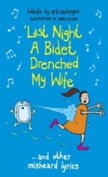 Image of Last Night a Bidet Drenched My Wife : ...and other misheard lyrics