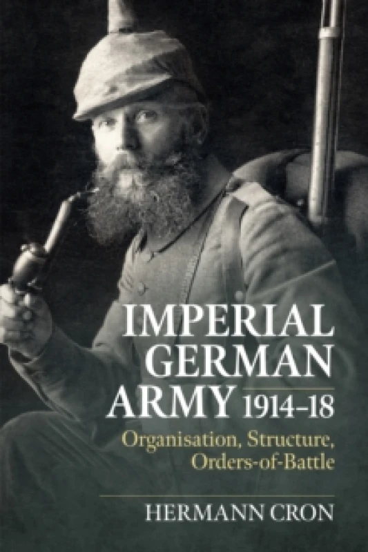 Image of Imperial German Army 1914-18 : Organisation, Structure, Orders of Battle Hardback