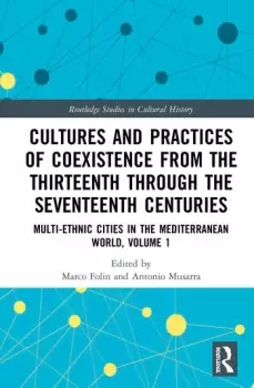 Image of Cultures and Practices of Coexistence from the Thirteenth Through the Seventeenth CenturiesMulti-Ethnic Cities in the Mediterranean World Volume 1