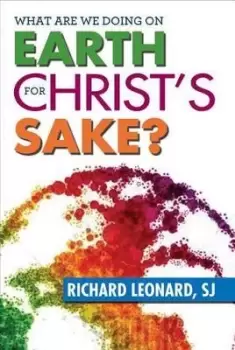 Image of What Are We Doing on Earth for Christ's Sake? by Richard Leonard
