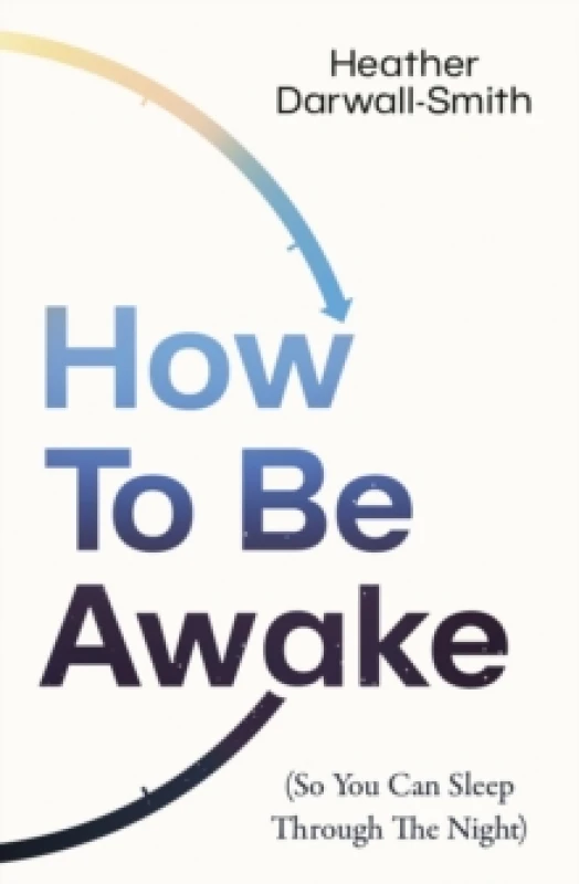 Image of How to Be Awake (So You Can Sleep Through the Night) Paperback / softback