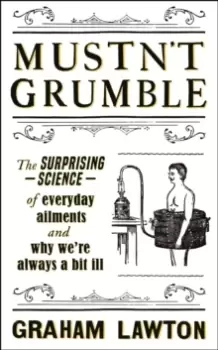 Image of Mustn't Grumble : The surprising science of everyday ailments and why we're always a bit ill