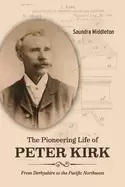 Image of pioneering life of peter kirk from derbyshire to the pacific northwest