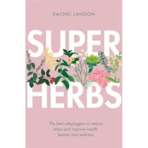 Image of Superherbs : The best adaptogens to reduce stress and improve health, beauty and wellness