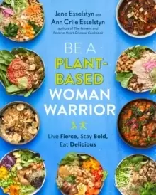 Image of Be A Plant-based Woman Warrior : Live Fierce, Stay Bold, Eat Delicious