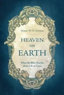 Image of Heaven on Earth : What the Bible Teaches about Life to Come