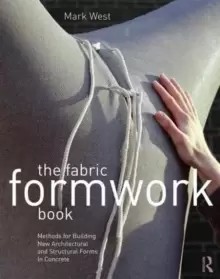 Image of The Fabric Formwork Book : Methods for Building New Architectural and Structural Forms in Concrete