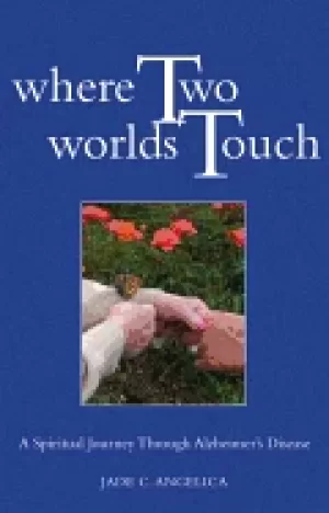 Image of where two worlds touch a spiritual journey through alzheimers disease