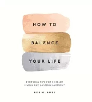 Image of how to balance your life everyday tips for simpler living and lasting harmo