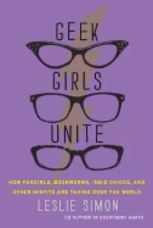 Image of geek girls unite how fangirls bookworms indie chicks and other misfits are