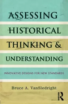Image of Assessing Historical Thinking and UnderstandingInnovative Designs for New Standards