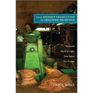 Image of From Modern Production to Imagined Primitive : The Social World of Coffee from Papua New Guinea