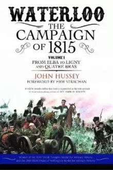Image of Waterloo: The Campaign of 1815 : Volume I: From Elba to Ligny and Quatre Bras