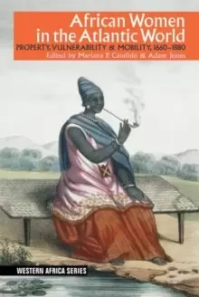 Image of African Women in the Atlantic World : Property, Vulnerability & Mobility, 1660-1880