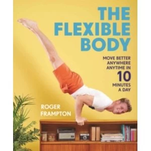 Image of The Flexible Body : Move better anywhere, anytime in 10 minutes a day
