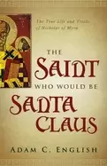 Image of saint who would be santa claus the true life and trials of nicholas of myra