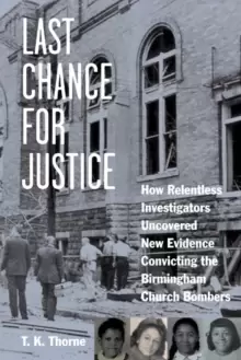 Image of Last Chance for Justice : How Relentless Investigators Uncovered New Evidence Convicting the Birmingham Church Bombers