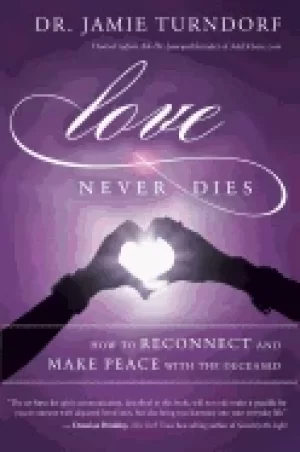 Image of love never dies how to reconnect and make peace with the deceased