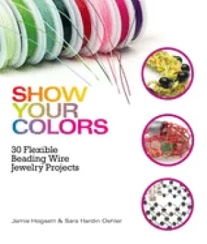 Image of show your colors 30 flexible beading wire jewelry projects