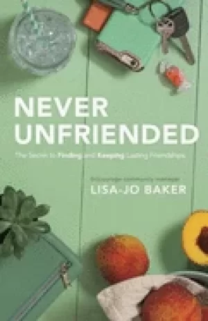 Image of never unfriended the secret to finding and keeping lasting friendships