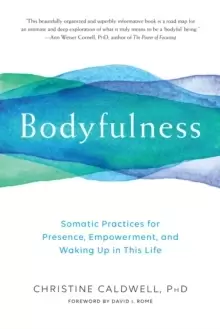 Image of Bodyfulness : Somatic Practices for Presence, Empowerment, and Waking Up in This Life